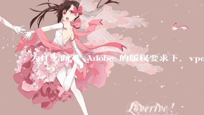 为什么面对 Adobe 的版权要求下，vposy 大神还能从容不迫？